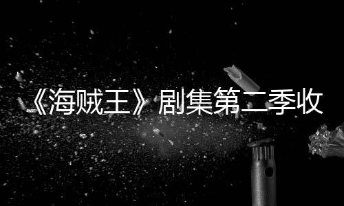 海滑 划或二季率下贼王阻剧集第季计将受收视十二
