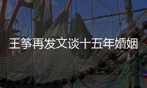 败 王筝文谈王筝老公再发年婚么情出轨姻失况十五是什