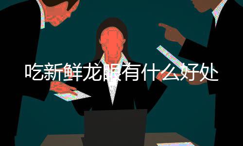 好处鲜龙吃新眼有什么